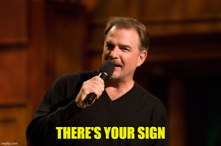 Bill Engvall | THERE'S YOUR SIGN | image tagged in bill engvall | made w/ Imgflip meme maker