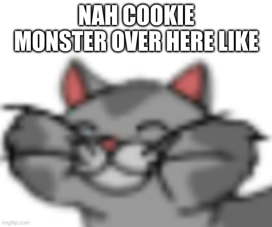 Bussin | NAH COOKIE MONSTER OVER HERE LIKE | image tagged in bussin | made w/ Imgflip meme maker