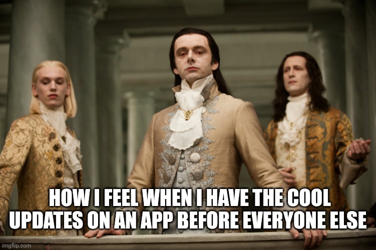 Twilight Aro | HOW I FEEL WHEN I HAVE THE COOL UPDATES ON AN APP BEFORE EVERYONE ELSE | image tagged in twilight aro | made w/ Imgflip meme maker