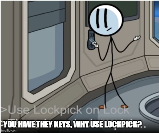 Use lockpick on lock | YOU HAVE THEY KEYS, WHY USE LOCKPICK? | image tagged in use lockpick on lock | made w/ Imgflip meme maker