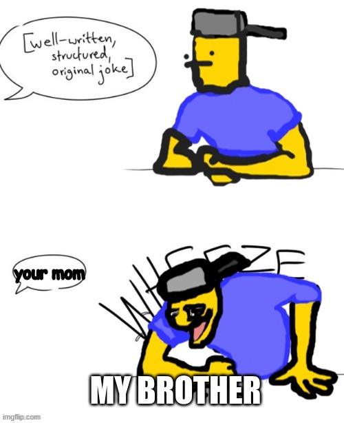 its even worse cuz we have the same mom but he still says it | your mom; MY BROTHER | image tagged in wheeze but with my character | made w/ Imgflip meme maker
