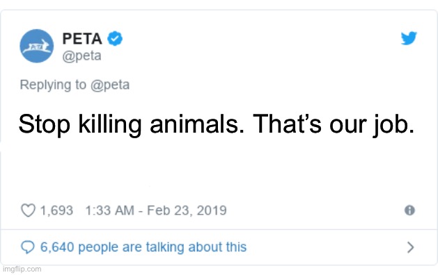 Peta is hypocritical | Stop killing animals. That’s our job. | image tagged in peta tweet | made w/ Imgflip meme maker