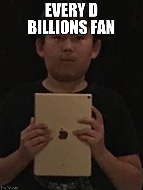 Kid with ipad | EVERY D BILLIONS FAN | image tagged in kid with ipad | made w/ Imgflip meme maker