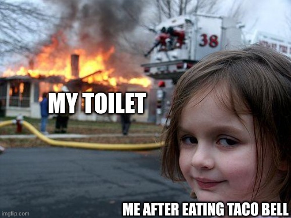 free Nonnette | MY TOILET; ME AFTER EATING TACO BELL | image tagged in memes,disaster girl | made w/ Imgflip meme maker