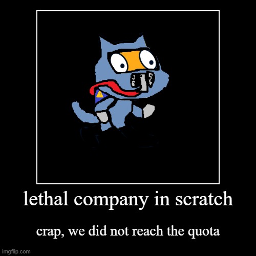 lethal company in scratch | crap, we did not reach the quota | image tagged in funny,demotivationals | made w/ Imgflip demotivational maker