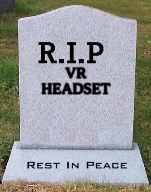 RIP headstone | VR HEADSET | image tagged in rip headstone | made w/ Imgflip meme maker
