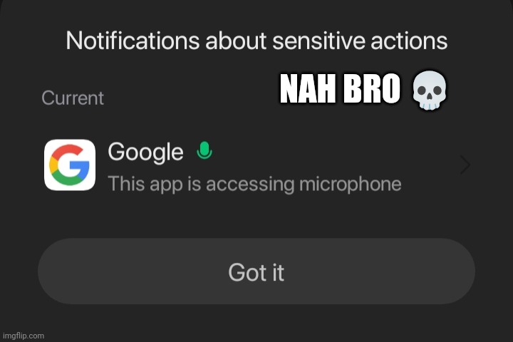 At least they admit it. | NAH BRO 💀 | image tagged in google,microphone,stalking,spy | made w/ Imgflip meme maker
