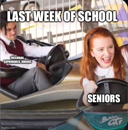 Why u mad bro? | LAST WEEK OF SCHOOL; FRESHMAN, SOPHOMORES, JUNIORS; SENIORS | image tagged in bumper cars | made w/ Imgflip meme maker