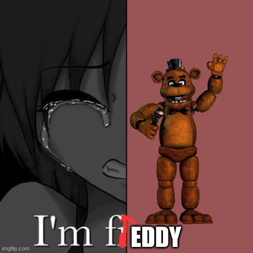 Fnaf | EDDY | image tagged in i'm fi | made w/ Imgflip meme maker