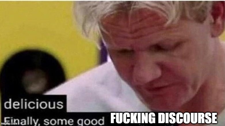 gordon ramsay finally some good censored    ed | FUCKING DISCOURSE | image tagged in gordon ramsay finally some good censored ed | made w/ Imgflip meme maker