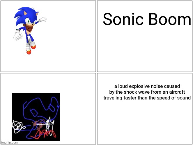 Blank Comic Panel 2x2 | Sonic Boom; a loud explosive noise caused by the shock wave from an aircraft traveling faster than the speed of sound | image tagged in memes,blank comic panel 2x2,increasingly verbose,sonic boom | made w/ Imgflip meme maker