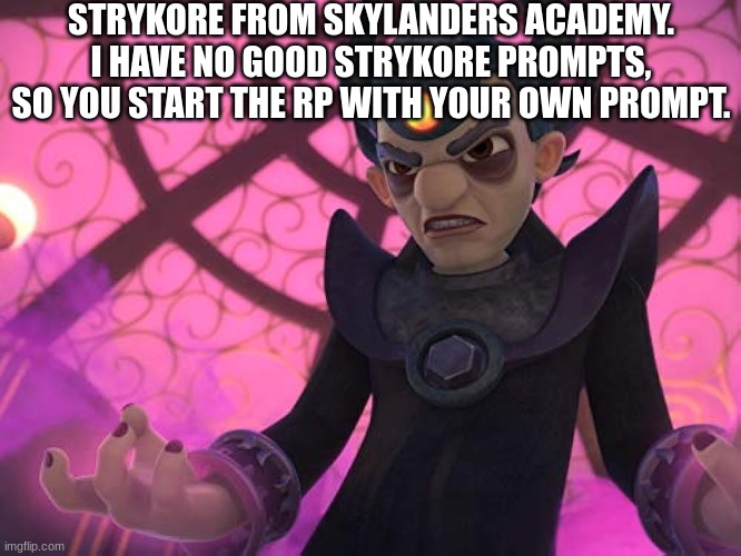 Note for moderators: If this isn't okay for this stream, I won't complain if it's disapproved. | STRYKORE FROM SKYLANDERS ACADEMY. I HAVE NO GOOD STRYKORE PROMPTS, SO YOU START THE RP WITH YOUR OWN PROMPT. | made w/ Imgflip meme maker
