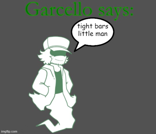Garcello says: | tight bars little man | image tagged in garcello says | made w/ Imgflip meme maker