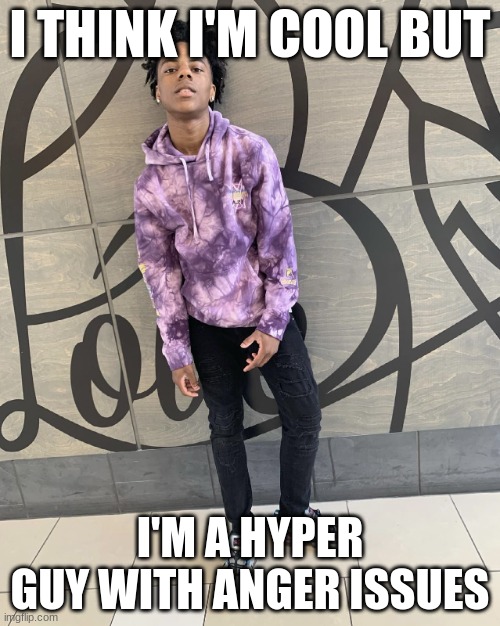 I show speed | I THINK I'M COOL BUT; I'M A HYPER GUY WITH ANGER ISSUES | image tagged in i show speed | made w/ Imgflip meme maker