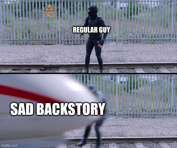 Hit by train | REGULAR GUY; SAD BACKSTORY | image tagged in hit by train | made w/ Imgflip meme maker