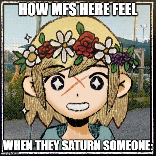 am i wrong? | HOW MFS HERE FEEL; WHEN THEY SATURN SOMEONE: | made w/ Imgflip meme maker