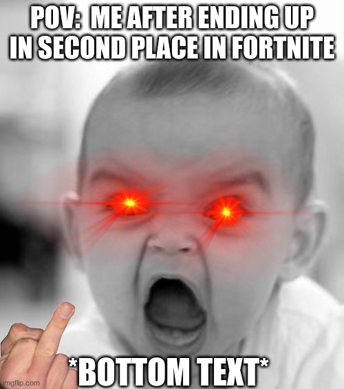 pov: you right now after fortnite | POV:  ME AFTER ENDING UP IN SECOND PLACE IN FORTNITE; *BOTTOM TEXT* | image tagged in memes,angry baby | made w/ Imgflip meme maker