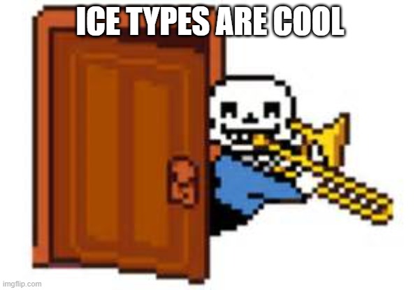 Sans Playing The Trombone | ICE TYPES ARE COOL | image tagged in sans playing the trombone | made w/ Imgflip meme maker