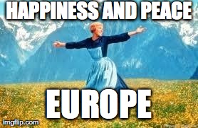 Look At All These Meme | HAPPINESS AND PEACE EUROPE | image tagged in memes,look at all these | made w/ Imgflip meme maker