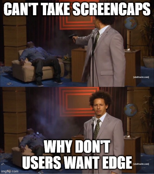 Guy shot guy | CAN'T TAKE SCREENCAPS; WHY DON'T USERS WANT EDGE | image tagged in guy shot guy | made w/ Imgflip meme maker