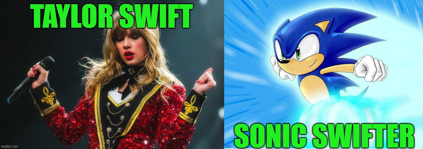 Sonic Is Swifter Than Taylor Swift | TAYLOR SWIFT; SONIC SWIFTER | image tagged in taylor swift,sonic the hedgehog,funny,ringmaster,running,singing | made w/ Imgflip meme maker