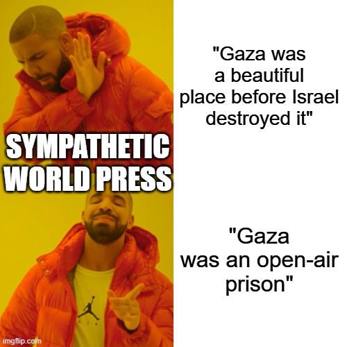 Drake Hotline Bling | "Gaza was a beautiful place before Israel destroyed it"; SYMPATHETIC WORLD PRESS; "Gaza was an open-air prison" | image tagged in memes,drake hotline bling | made w/ Imgflip meme maker