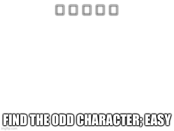 ꘮ ꘮ ꓎ ꘮ ꘮; FIND THE ODD CHARACTER; EASY | made w/ Imgflip meme maker