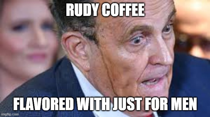 Good to the last drop? | RUDY COFFEE; FLAVORED WITH JUST FOR MEN | image tagged in rudy giuliani | made w/ Imgflip meme maker