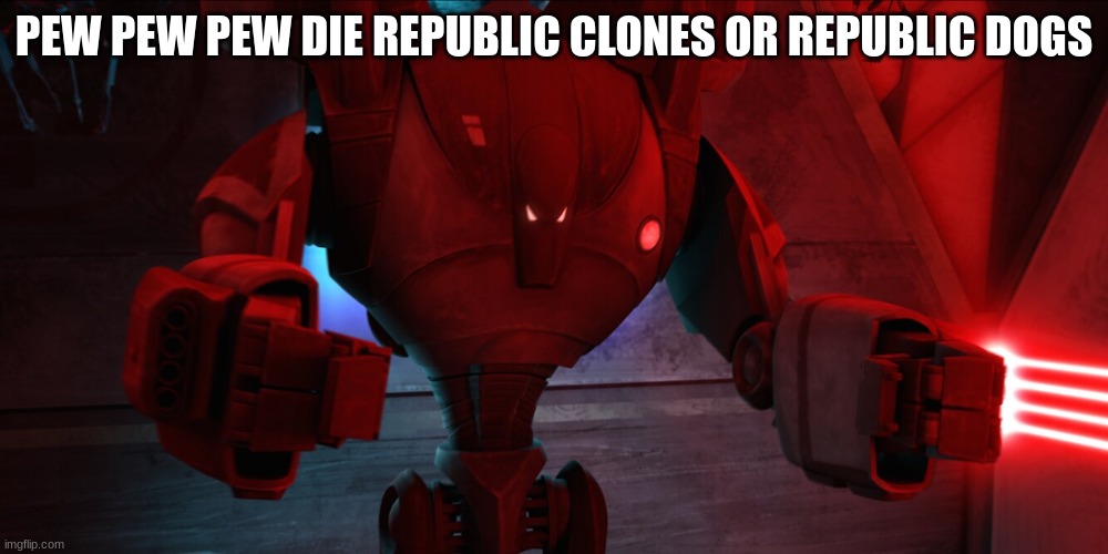 super battle droid | PEW PEW PEW DIE REPUBLIC CLONES OR REPUBLIC DOGS | image tagged in super battle droid | made w/ Imgflip meme maker