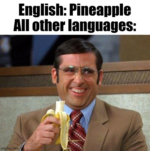 The Joke: Ananas | English: Pineapple
All other languages: | image tagged in banana,pineapple | made w/ Imgflip meme maker