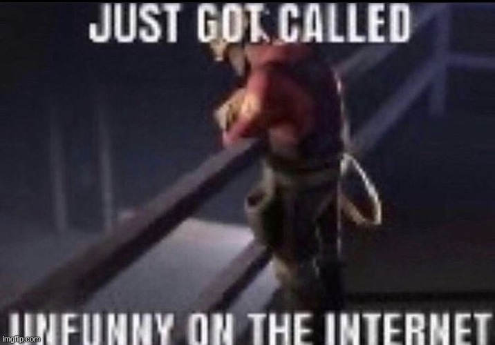 well see ya'll after summer, if this site even lives that long | image tagged in engineer got called unfunny on the internet | made w/ Imgflip meme maker