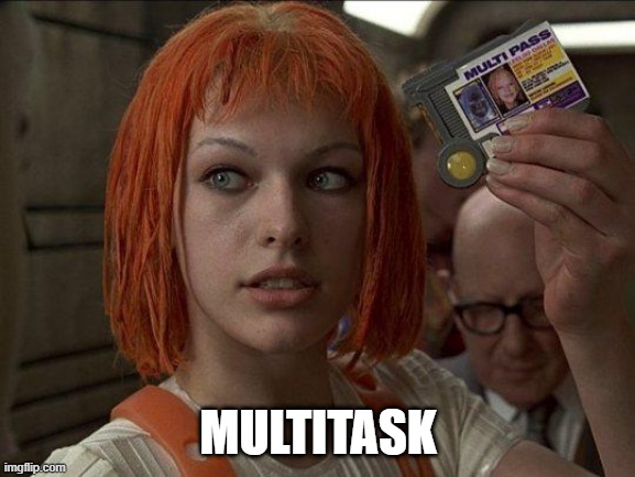 Multitask | MULTITASK | image tagged in leeloo multipass 5th element | made w/ Imgflip meme maker