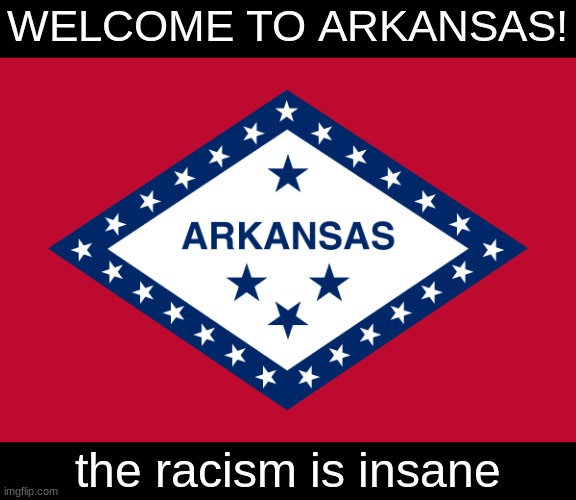WELCOME TO ARKANSAS! the racism is insane | made w/ Imgflip meme maker