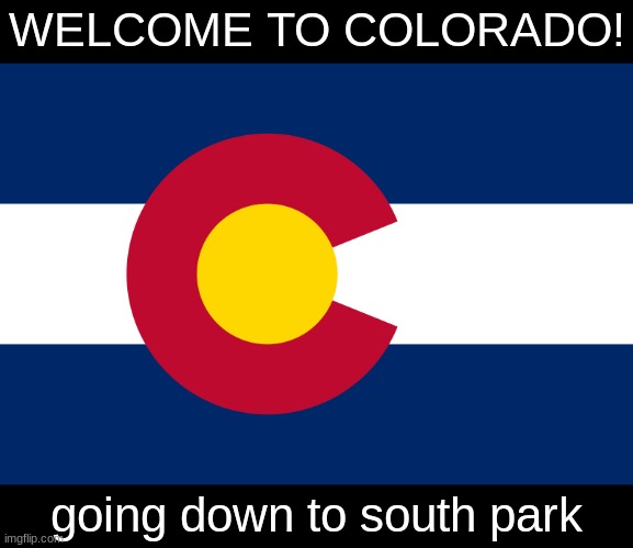 WELCOME TO COLORADO! going down to south park | made w/ Imgflip meme maker