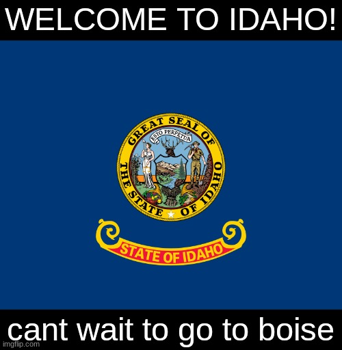 WELCOME TO IDAHO! cant wait to go to boise | made w/ Imgflip meme maker