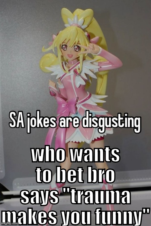 who wants to bet bro says "trauma makes you funny" | made w/ Imgflip meme maker