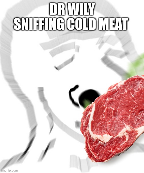 wojak sniff | DR WILY SNIFFING COLD MEAT | image tagged in wojak sniff | made w/ Imgflip meme maker