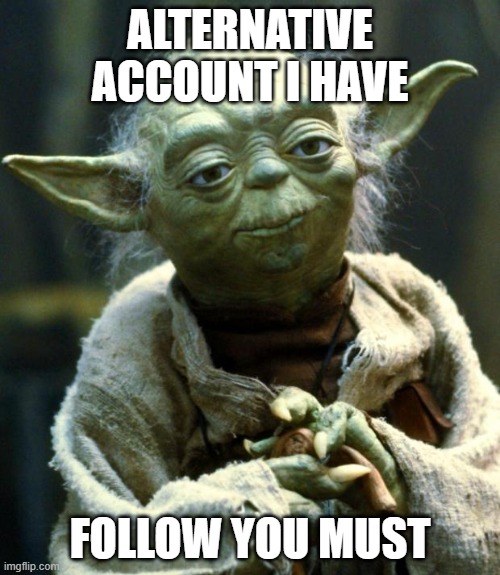 I'm ShrimpTheSimp's alt | ALTERNATIVE ACCOUNT I HAVE; FOLLOW YOU MUST | image tagged in memes,star wars yoda | made w/ Imgflip meme maker