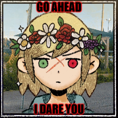 GO AHEAD; I DARE YOU | made w/ Imgflip meme maker