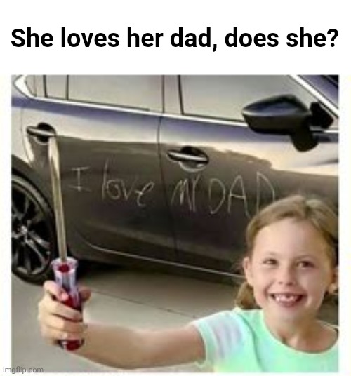 She loves her dad, does she? | made w/ Imgflip meme maker