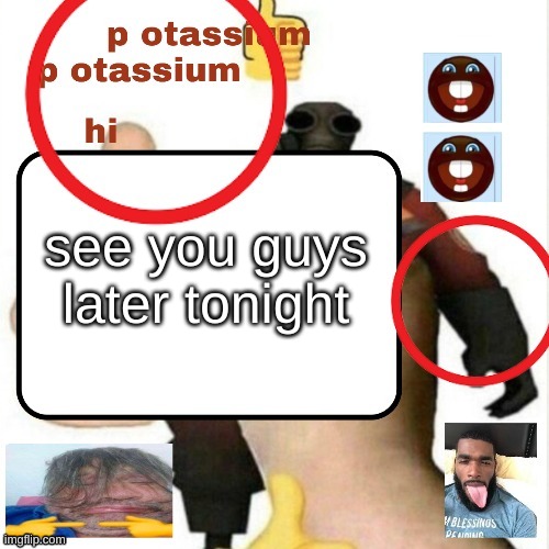 potassium announcement template | see you guys later tonight | image tagged in potassium announcement template | made w/ Imgflip meme maker