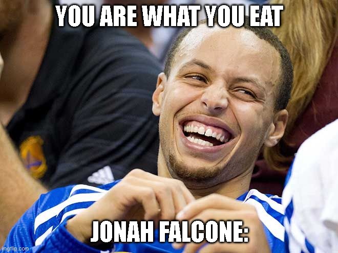 If you know, you know | YOU ARE WHAT YOU EAT; JONAH FALCONE: | image tagged in steph curry | made w/ Imgflip meme maker