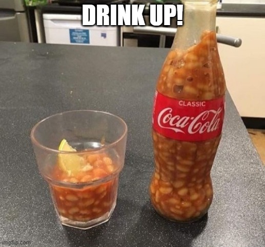 Have a Drink on Me | DRINK UP! | image tagged in cursed image | made w/ Imgflip meme maker