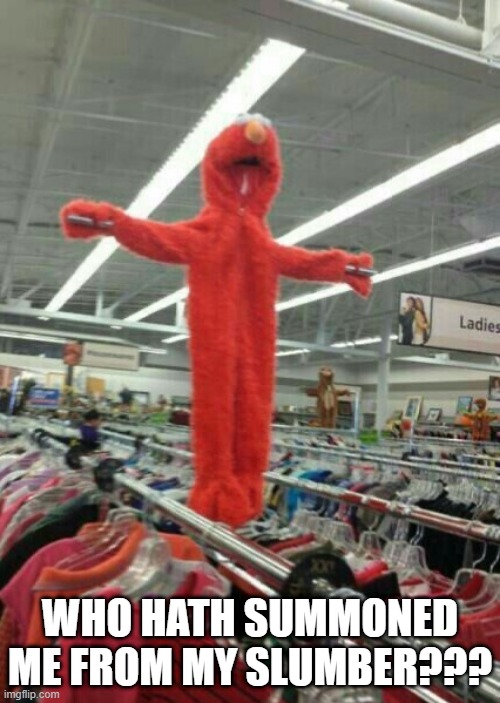 Elmo Awakened | WHO HATH SUMMONED ME FROM MY SLUMBER??? | image tagged in cursed image | made w/ Imgflip meme maker