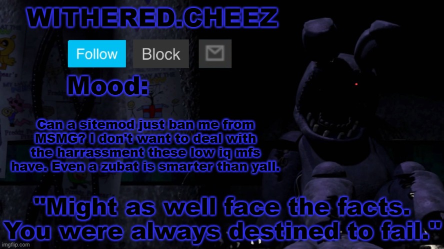 Withered.Cheez announcement template | Can a sitemod just ban me from MSMG? I don't want to deal with the harrassment these low iq mfs have. Even a zubat is smarter than yall. | image tagged in withered cheez announcement template | made w/ Imgflip meme maker