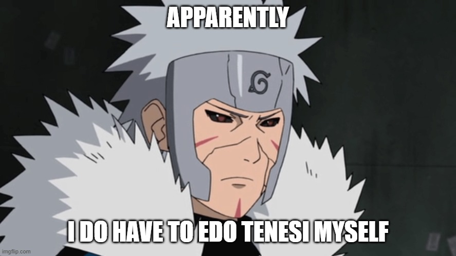 Tobirama | APPARENTLY; I DO HAVE TO EDO TENESI MYSELF | image tagged in tobirama | made w/ Imgflip meme maker