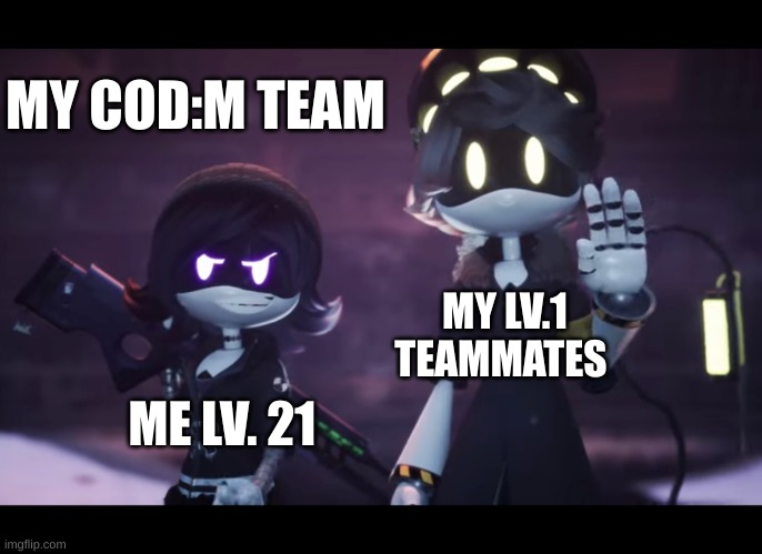 Murder Drones | MY COD:M TEAM; MY LV.1 TEAMMATES; ME LV. 21 | image tagged in murder drones | made w/ Imgflip meme maker