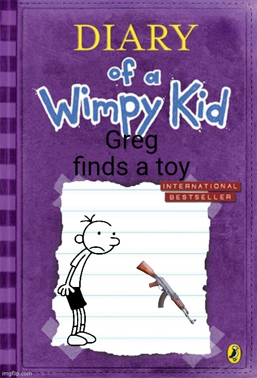 Diary of a Wimpy Kid Cover Template | Greg finds a toy | image tagged in diary of a wimpy kid cover template | made w/ Imgflip meme maker