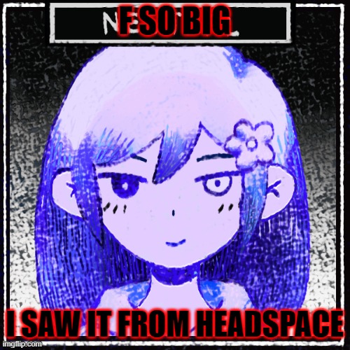 F SO BIG I SAW IT FROM HEADSPACE | made w/ Imgflip meme maker