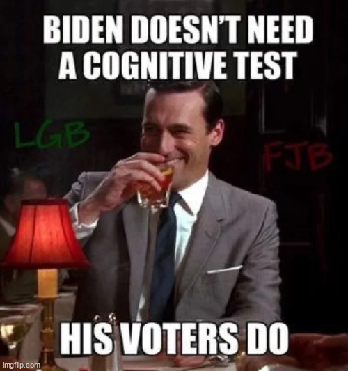 It's Biden's voters that need testing... | image tagged in biden,voters,need,cognitive testing | made w/ Imgflip meme maker